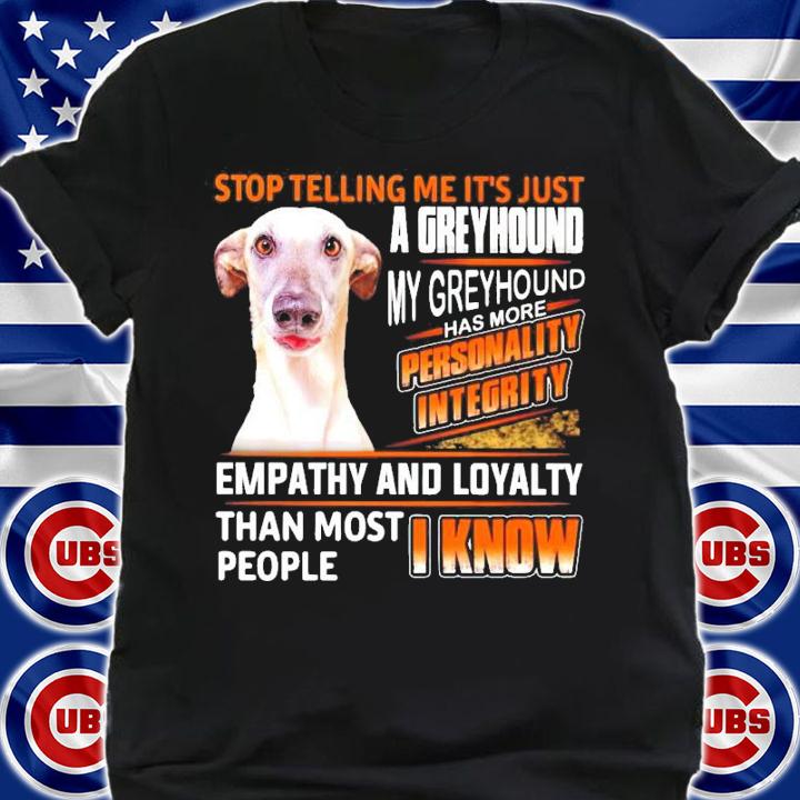 Stop telling me it's just a Greyhound my Greyhound has more personality integrity shirt