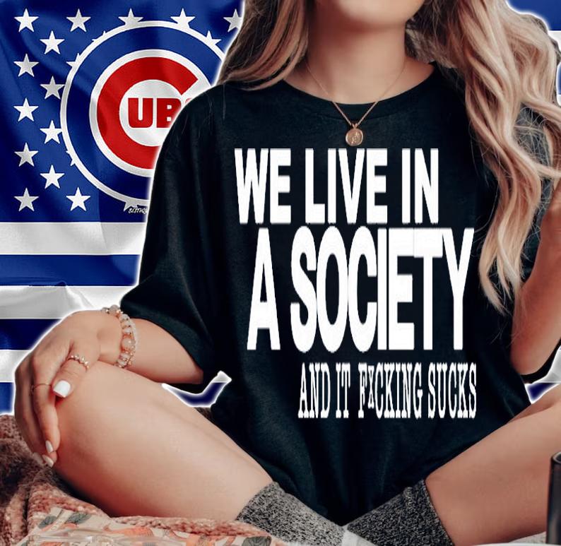 We Live In A Society And It Fucking Sucks T-Shirt