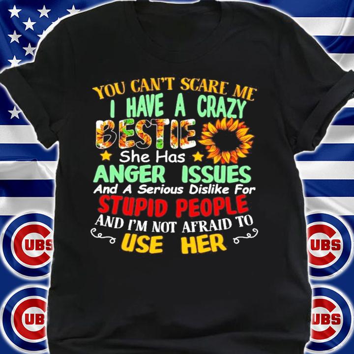 You can't scare me I have a crazy bestie she has anger issues shirt shirt