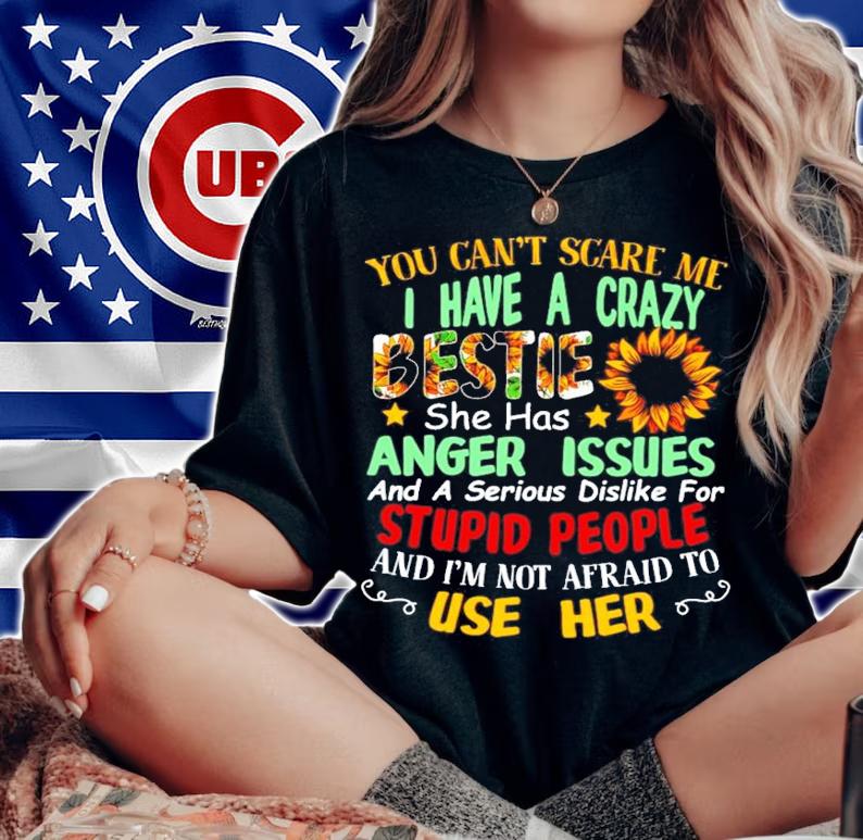 You can't scare me I have a crazy bestie she has anger issues shirt woman shirt