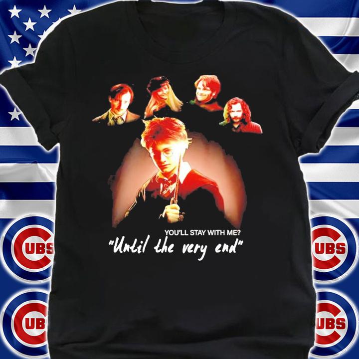 You'll stay with me until the very end Harry Potter t-shirt