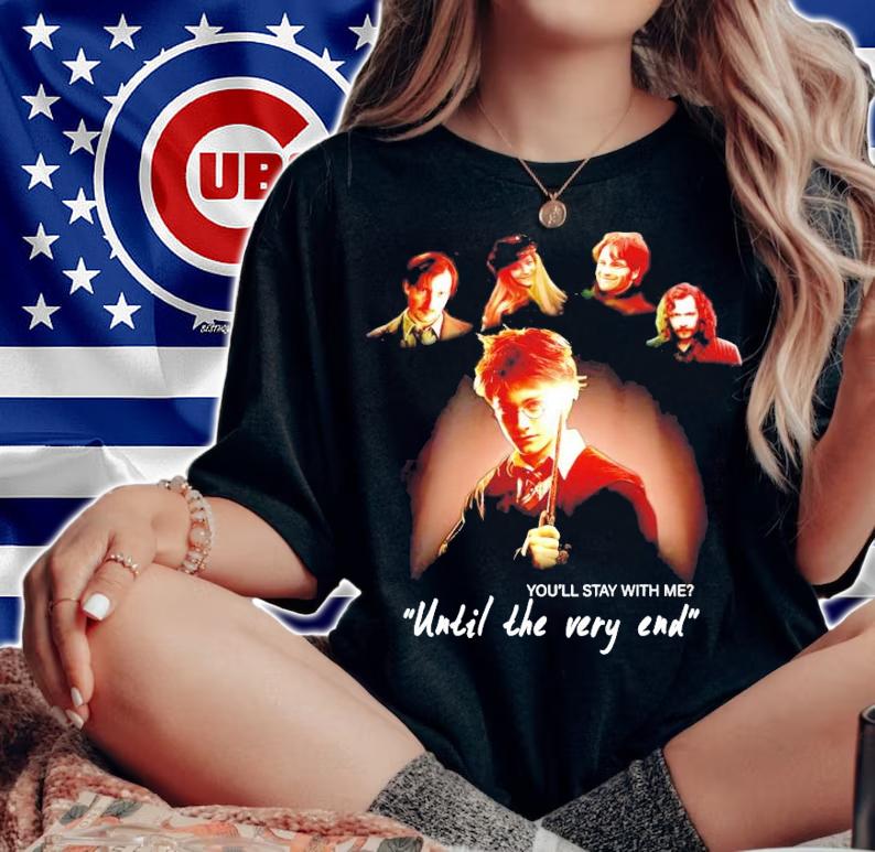 You'll stay with me until the very end Harry Potter t-shirt