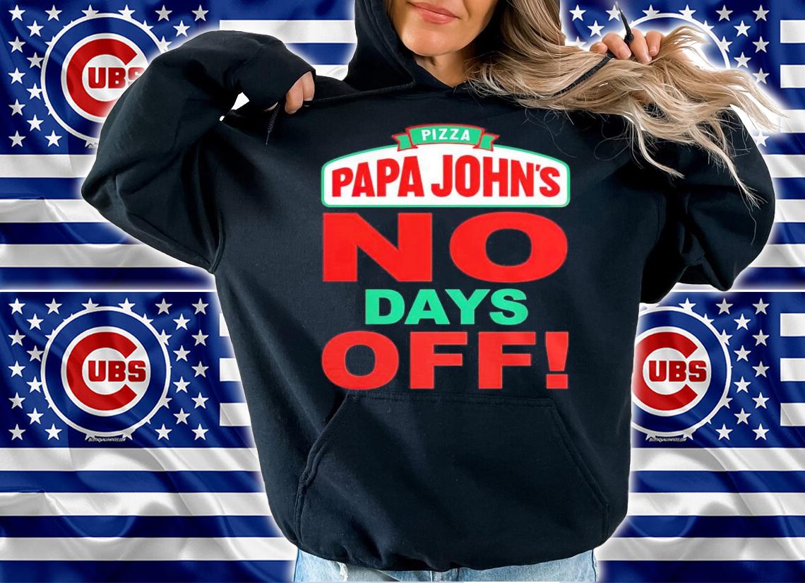 Pizza papa John's no days off shirt