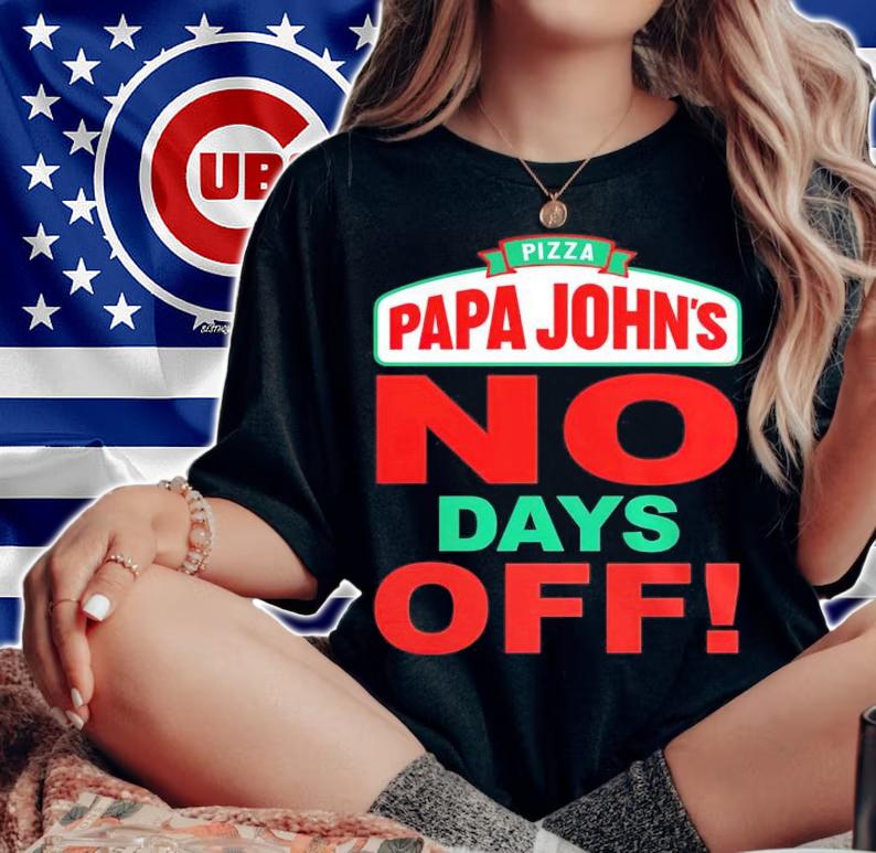 Pizza papa John's no days off shirt