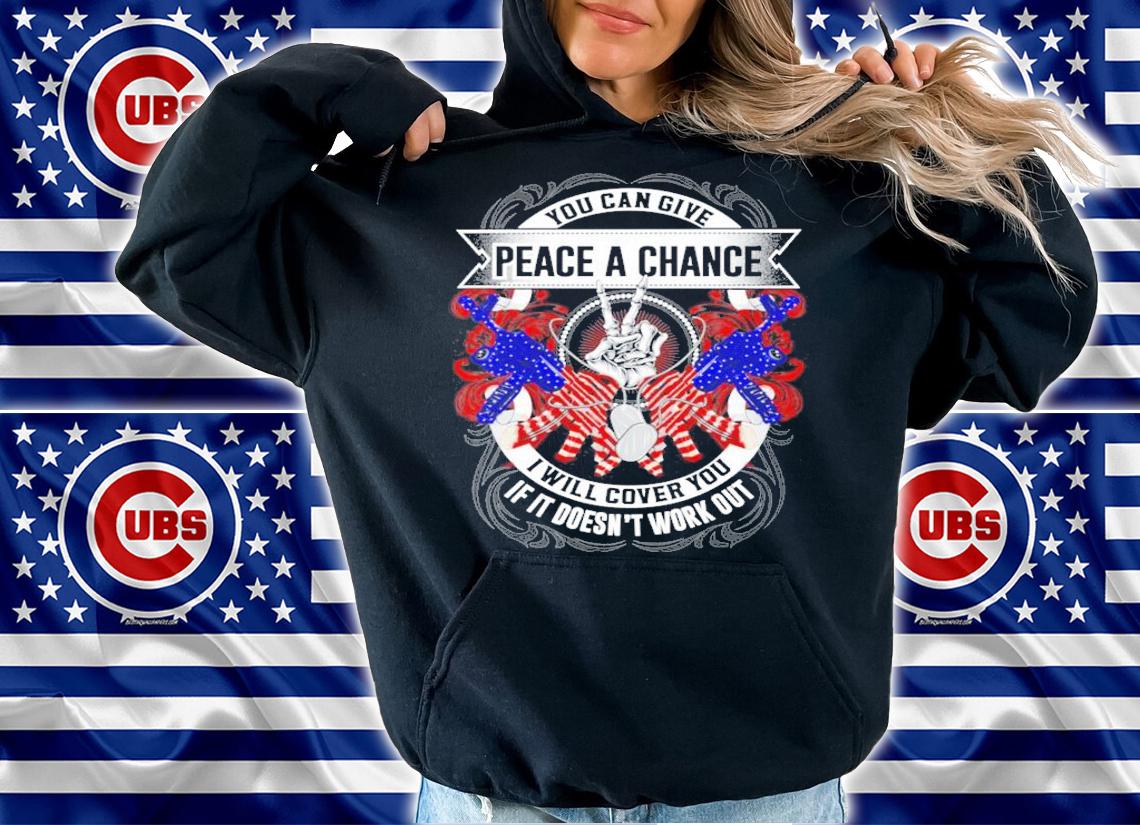 You can give peace a chance I will cover you if it doesn't work out shirt hoodie