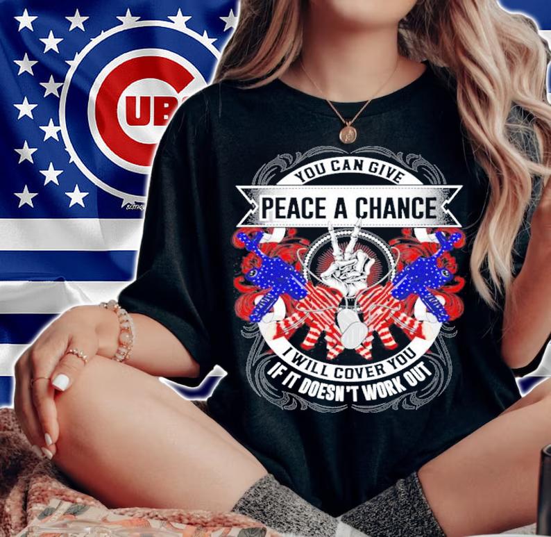 You can give peace a chance I will cover you if it doesn't work out shirt woman shirt
