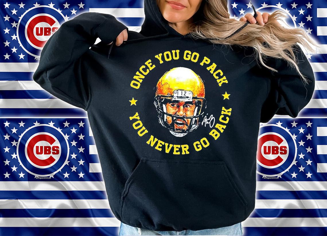 Aaron Rodgers once You go pack You never go back signature T-shirt hoodie
