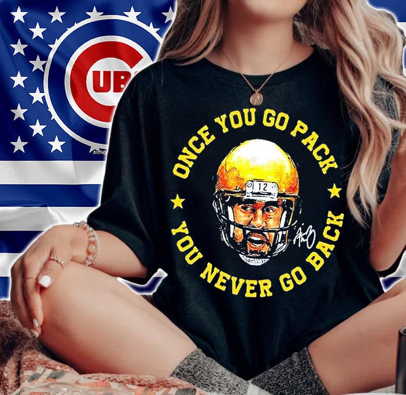 Aaron Rodgers once You go pack You never go back signature T-shirt woman shirt