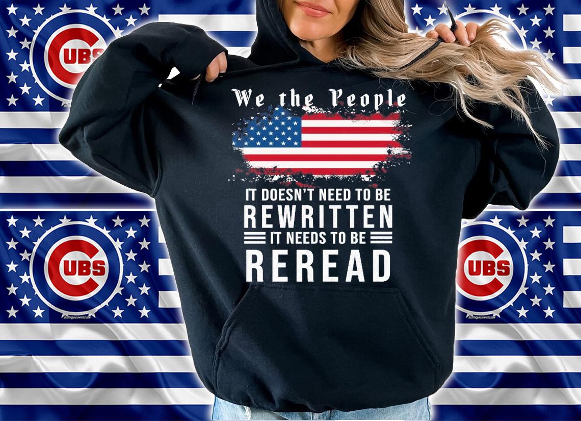 American Flag We the people it doesn't need to be rewritten it needs to be reread t-shirt hoodie