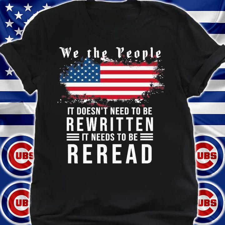 American Flag We the people it doesn't need to be rewritten it needs to be reread t-shirt shirt