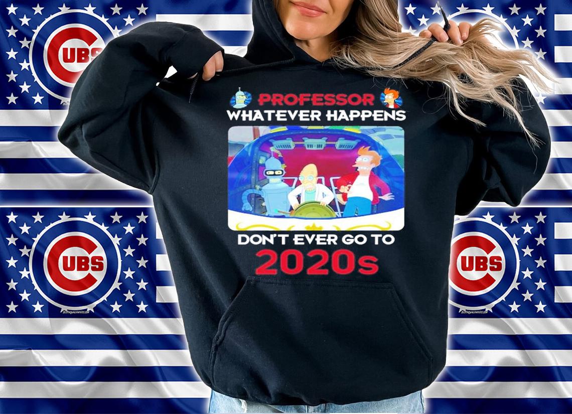 Bender Professor whatever happens don't ever go to 2020s shirt