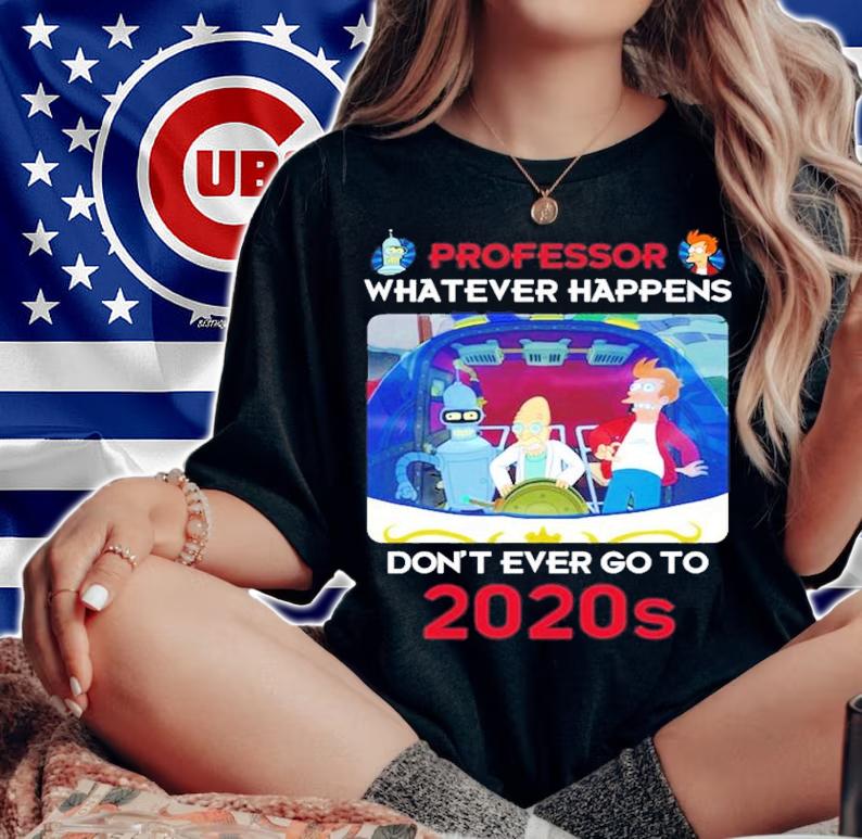 Bender Professor whatever happens don't ever go to 2020s shirt