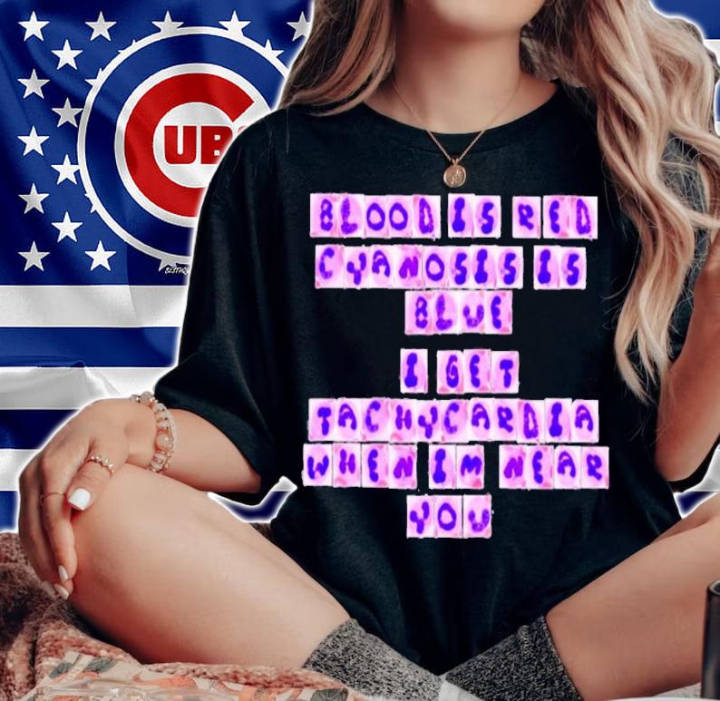 Blood is red cyanosis is blue I get tachycardia when I'm near you shirt woman shirt