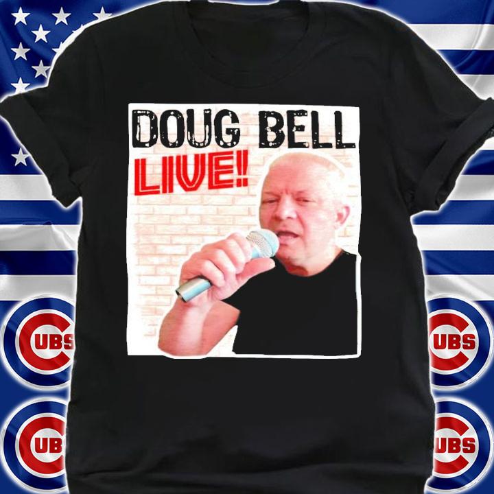 Doug bell live shirt shirt