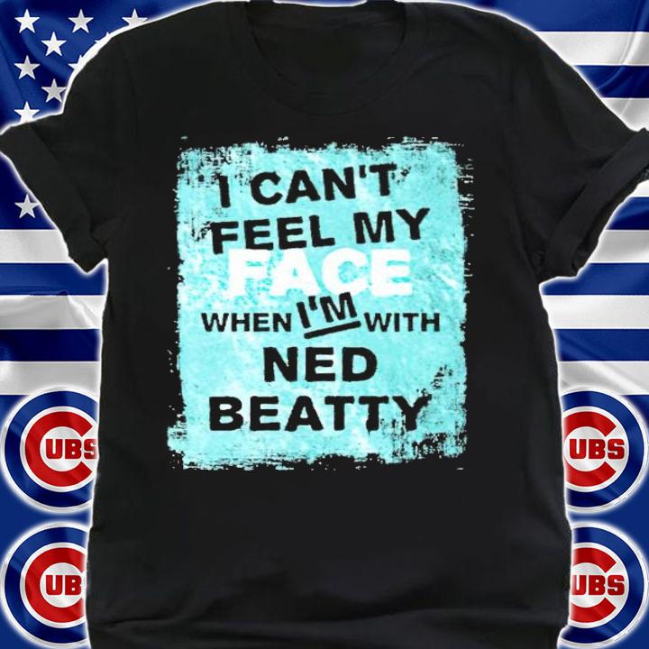 I can't feel my face when I'm with ned beatty shirt