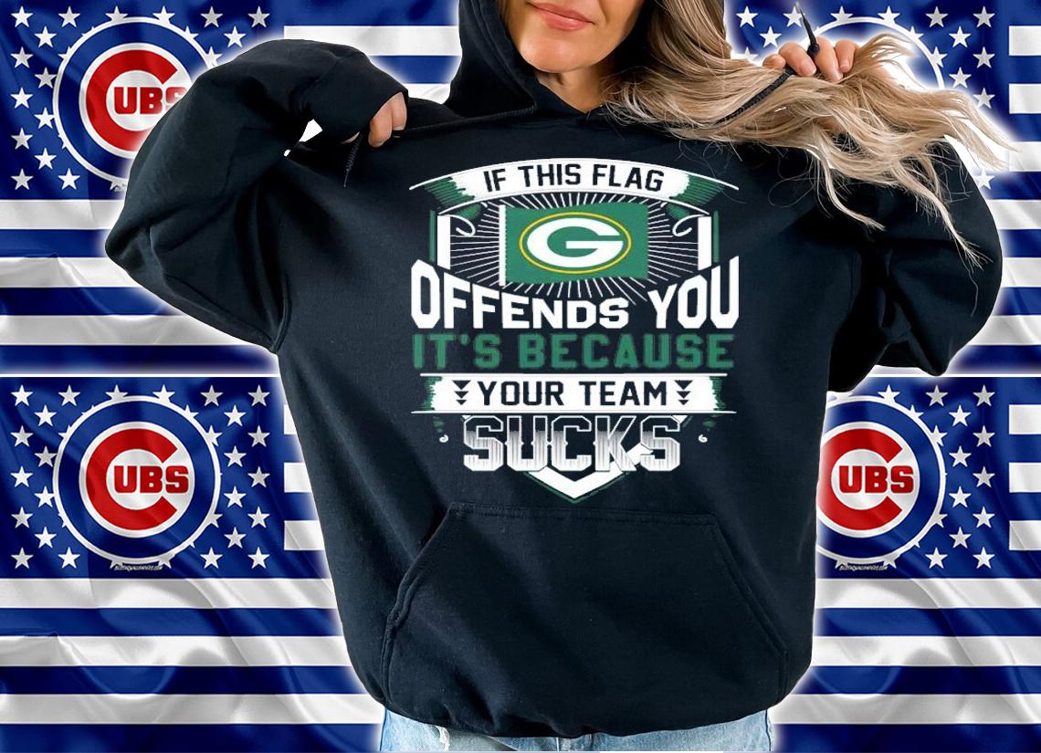 If this flag Green Bay Packers offends you it_s because your team sucks shirt