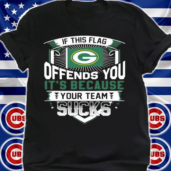 If this flag Green Bay Packers offends you it_s because your team sucks shirt