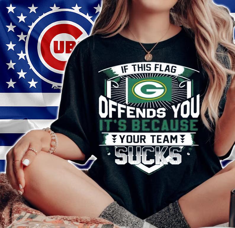 If this flag Green Bay Packers offends you it_s because your team sucks shirt