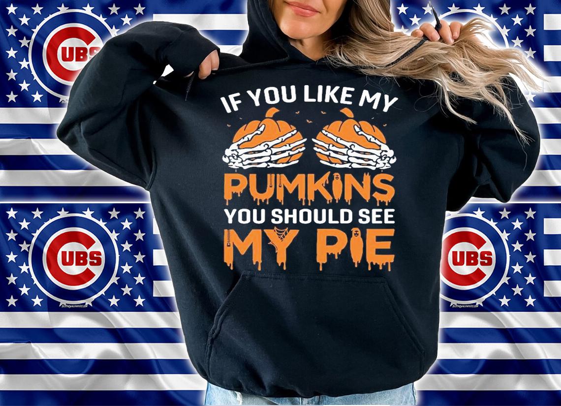 If You like my Pumpkins You should see my pie T-shirt hoodie