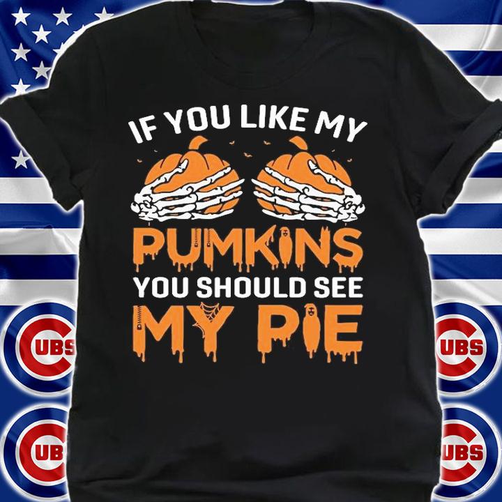 If You like my Pumpkins You should see my pie T-shirt shirt