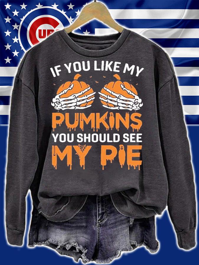 If You like my Pumpkins You should see my pie T-shirt sweatshirt