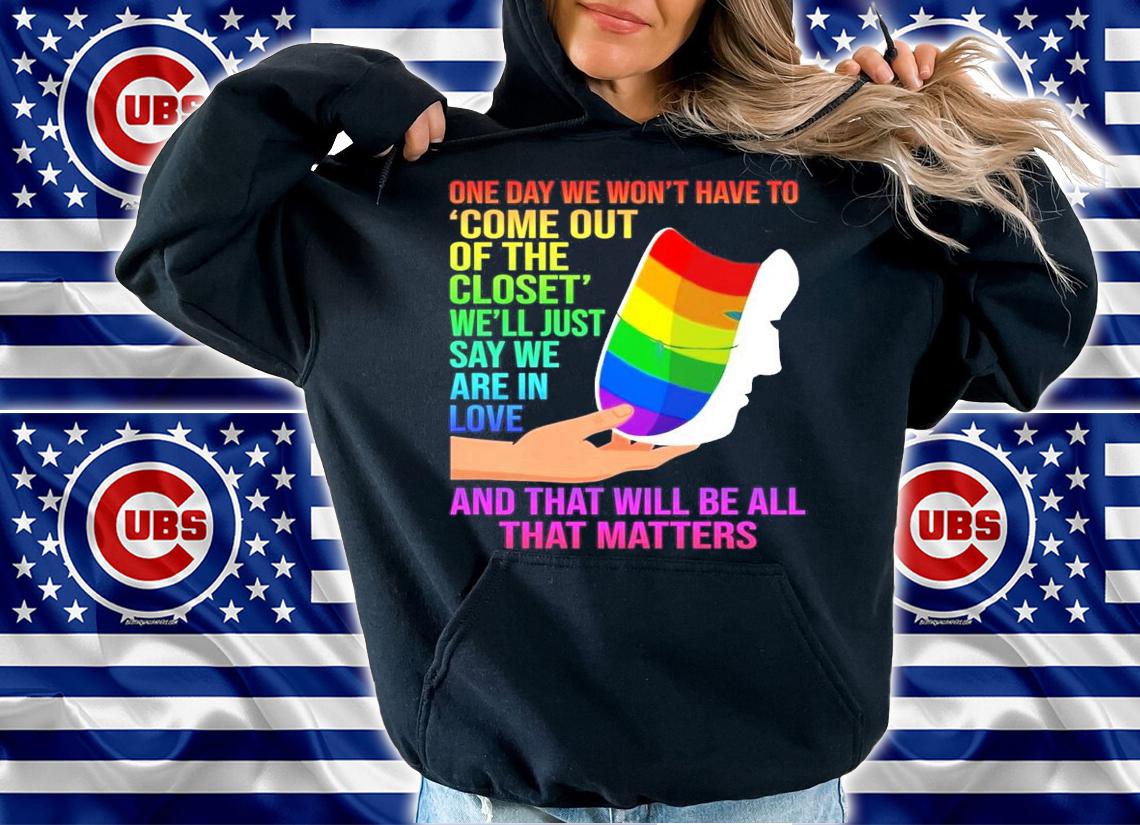LGBT one day we won't have to come out of the closet we'll just say we are in love shirt