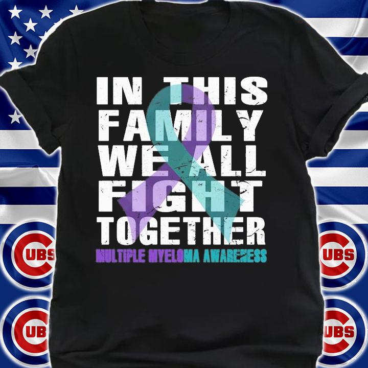 Multiple myeloma awareness in this family we all fight together shirt shirt