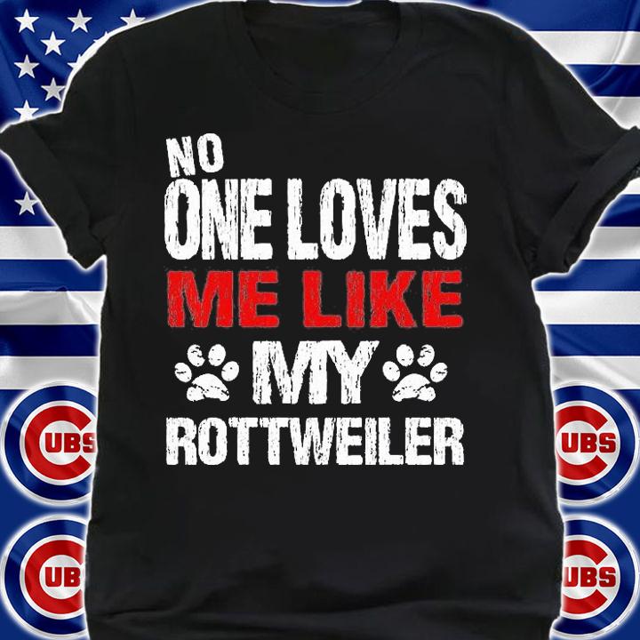 No One Loves Me Like My Rottweiler T-Shirt shirt