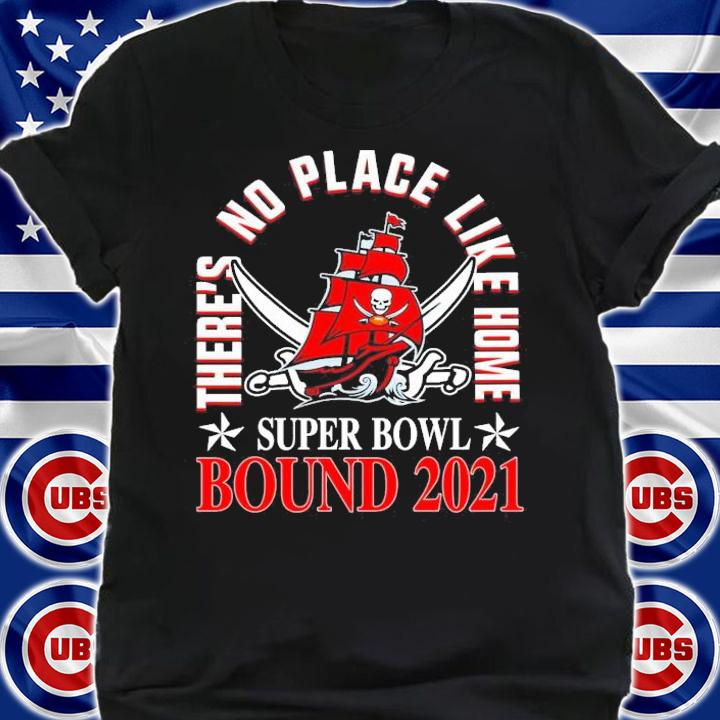 Tampa Bay Buccaneers theres no place like home Super Bowl Bound 2021 shirt