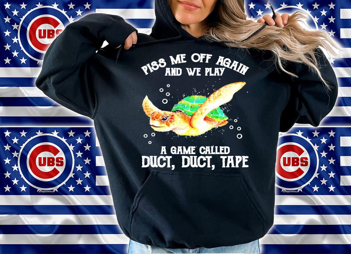 Turtle piss me off again and we play a game called duct duct tape shirt hoodie
