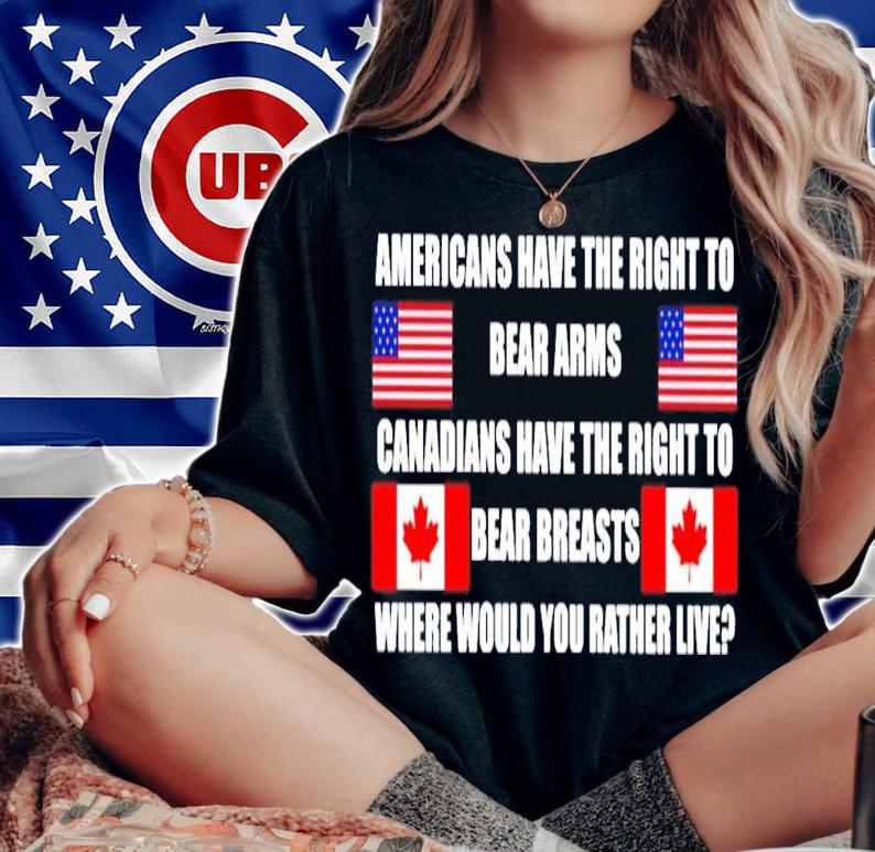 Americans have the right to bear arms Canadians have the right to bear breasts where would you rather live shirt woman shirt