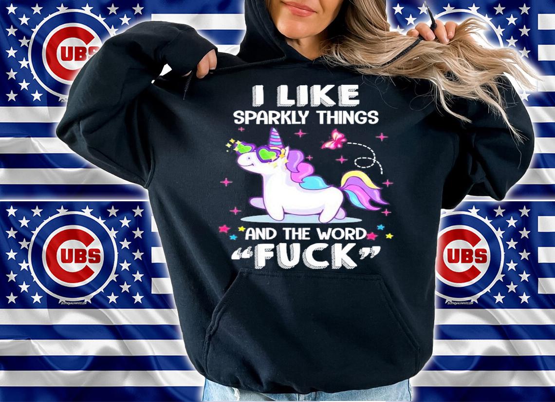 Unicorn I like sparkly things and the word fuck shirt hoodie