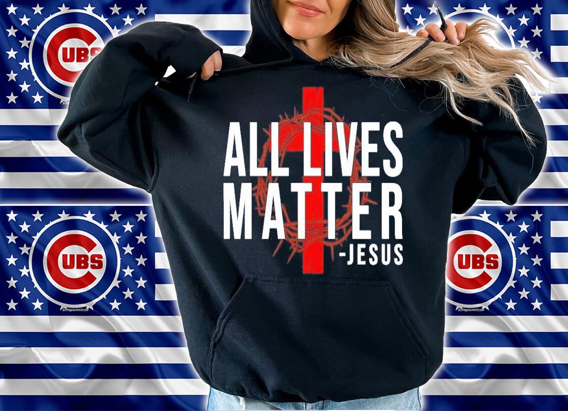 All Lives Matter Jesus Christian shirt hoodie