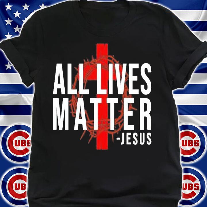 All Lives Matter Jesus Christian shirt shirt