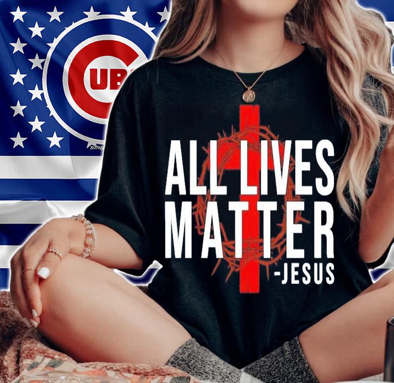 All Lives Matter Jesus Christian shirt woman shirt