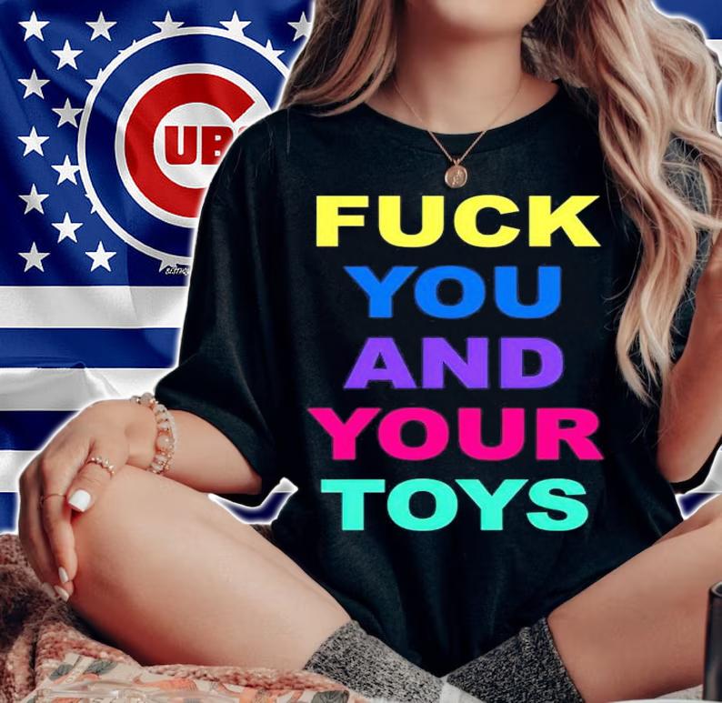 Fuck you and your toys shirt woman shirt