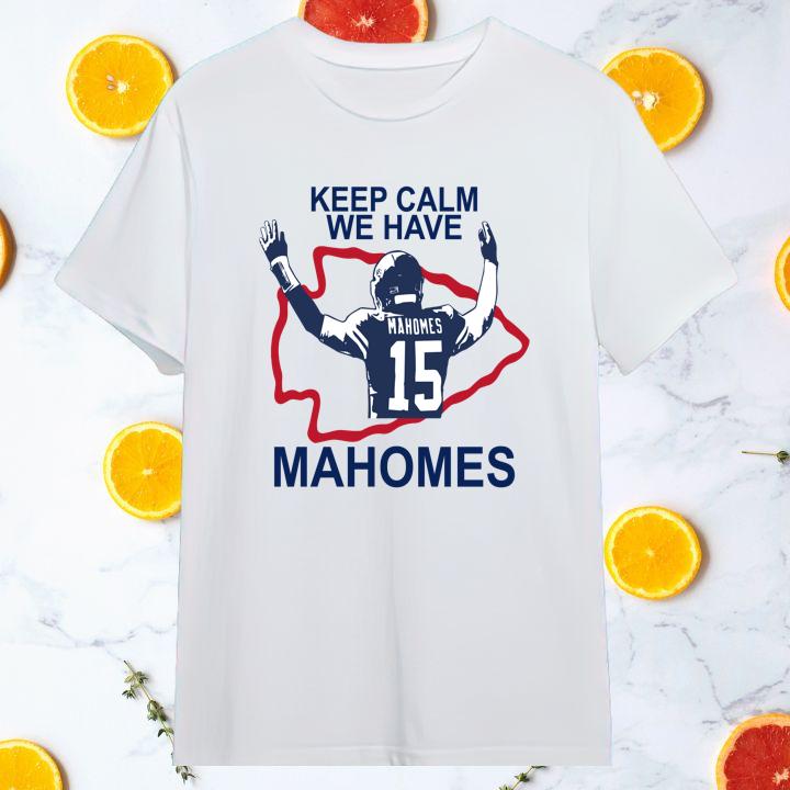 Hot Keep Calm We Have Patrick Mahomes Kansas City Chiefs Shirt