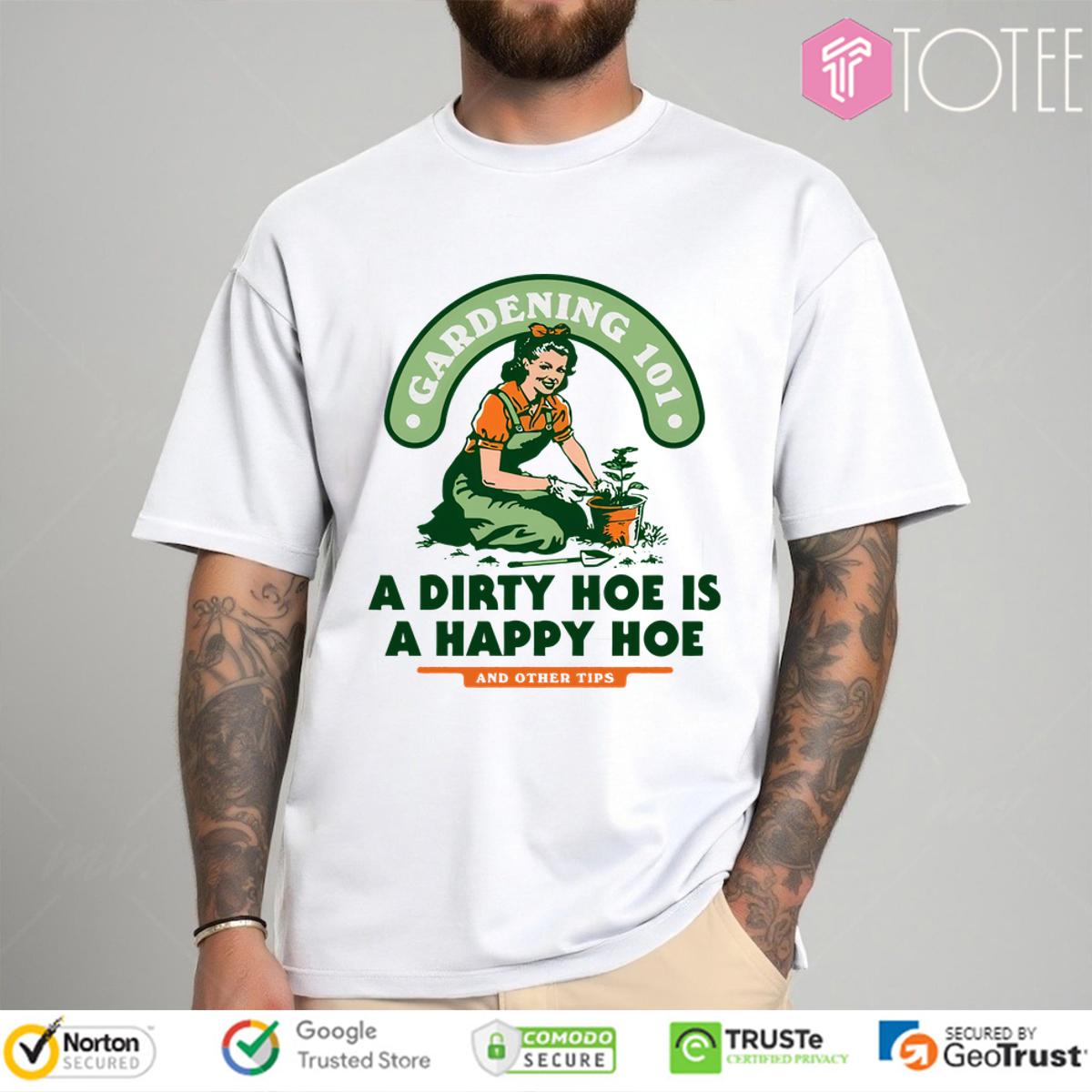 Lady Gardening 101 A Dirty Hoe Is A Happy Hoe And Other Tips Shirt