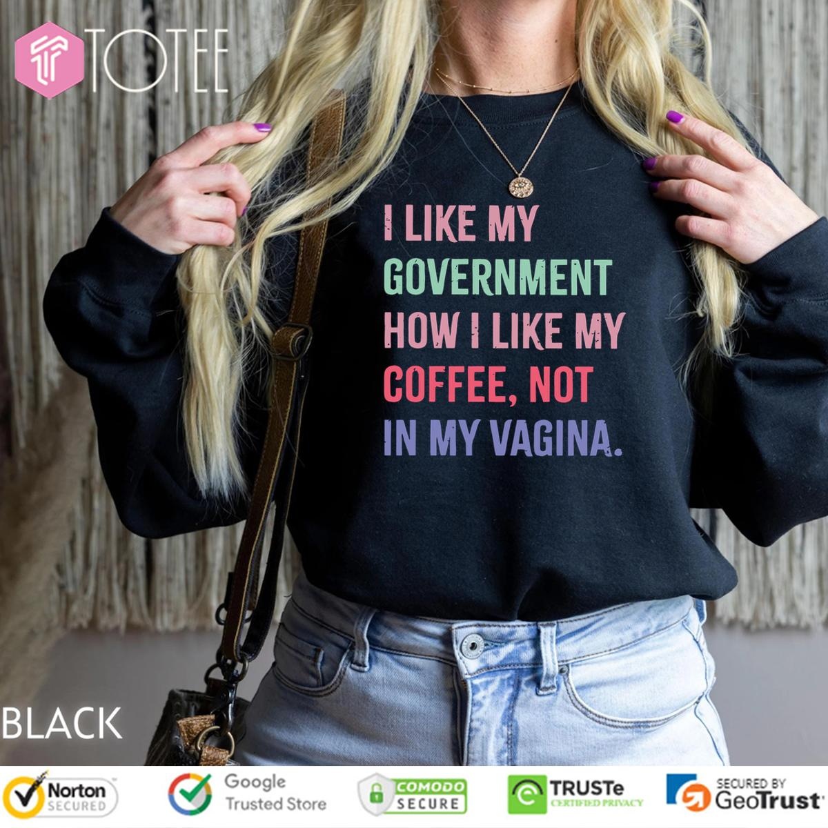 I Like My Government How I Like My Coffee Not In My Vagina Sweatshirt