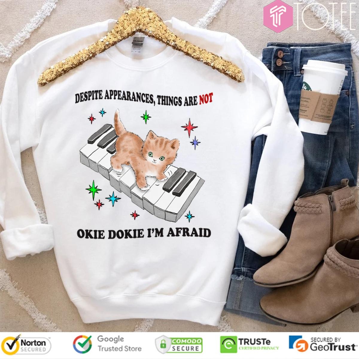 Despite Appearances Things Are Not Okie Dokie Im Afraid Kitty On Piano Sweatshirt